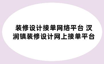 装修设计接单网络平台 汊涧镇装修设计网上接单平台